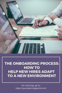 The Onboarding Process: How To Help New Hires Adapt To A New Environment