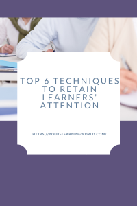 6 Techniques To Retain Learners' Attention